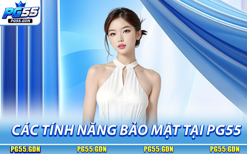 Chính Sách Bảo Mật – Cam Kết An Toàn & Bảo Vệ Dữ Liệu 1 Các Tính Năng Bảo Mật Tại Nhà Cái PG55