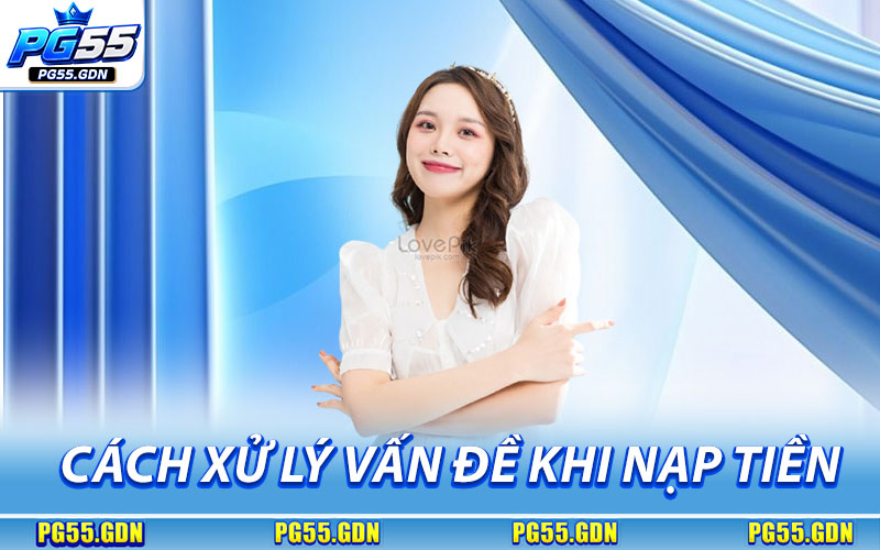 Cách Xử Lý Vấn Đề Khi Nạp Tiền