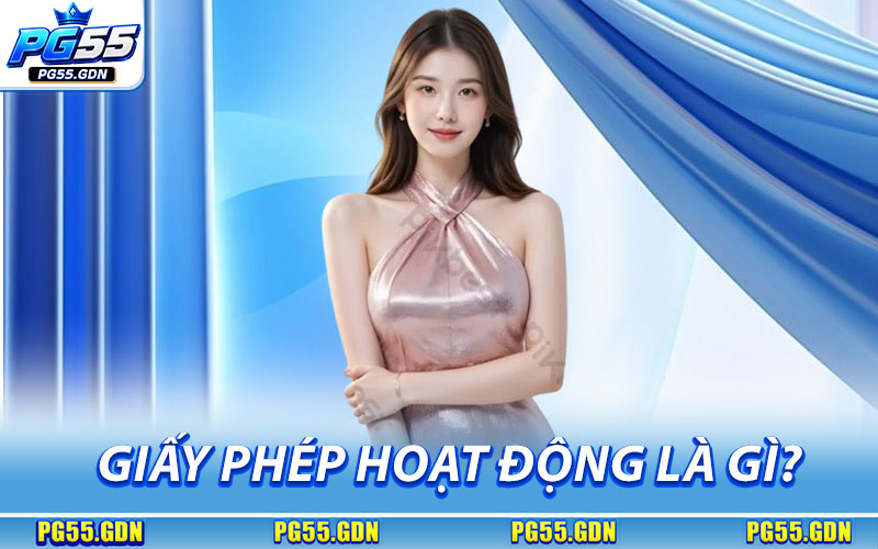 Giấy Phép Hoạt Động – Minh Chứng Hợp Pháp & An Toàn 1 Giấy Phép Hoạt Động Là Gì?