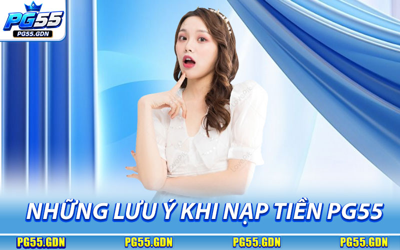 Những Lưu Ý Khi Nạp Tiền PG55
