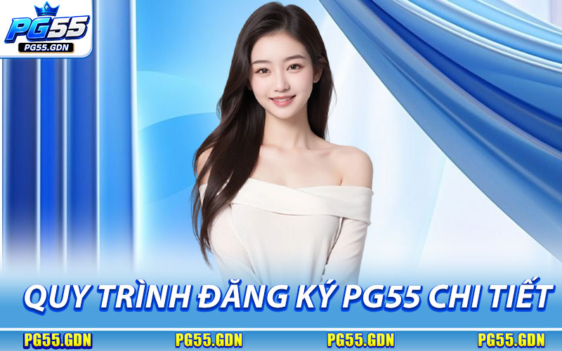 Quy Trình Đăng Ký PG55 Chi Tiết